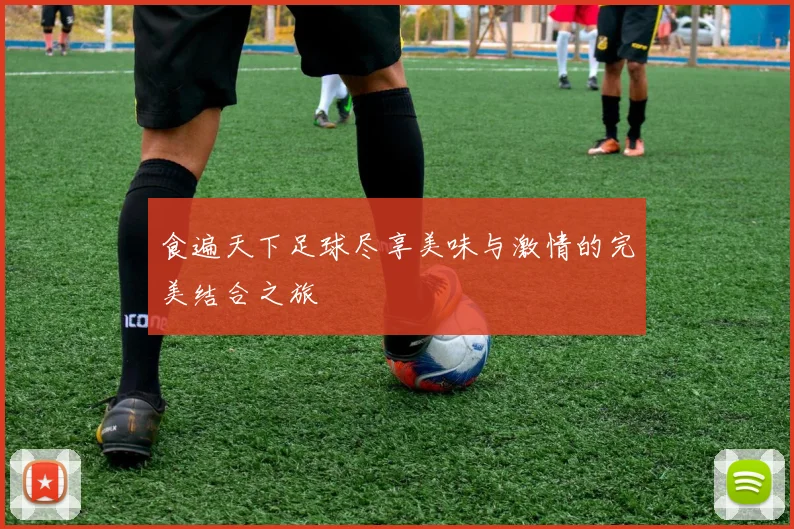 食遍天下足球尽享美味与激情的完美结合之旅
