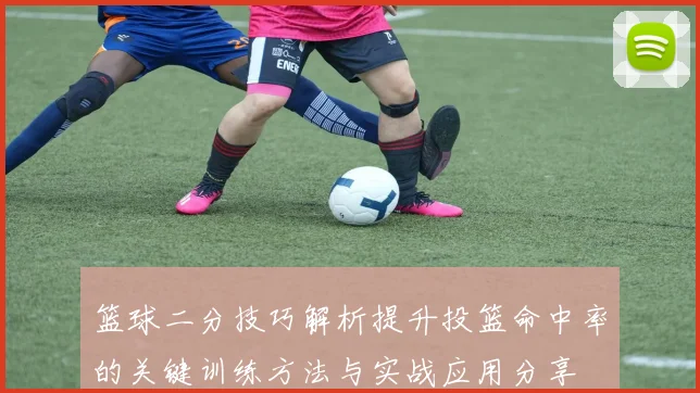 篮球二分技巧解析提升投篮命中率的关键训练方法与实战应用分享