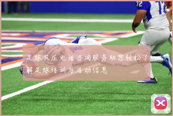 足球农庄电话咨询服务助您轻松了解足球培训与活动信息