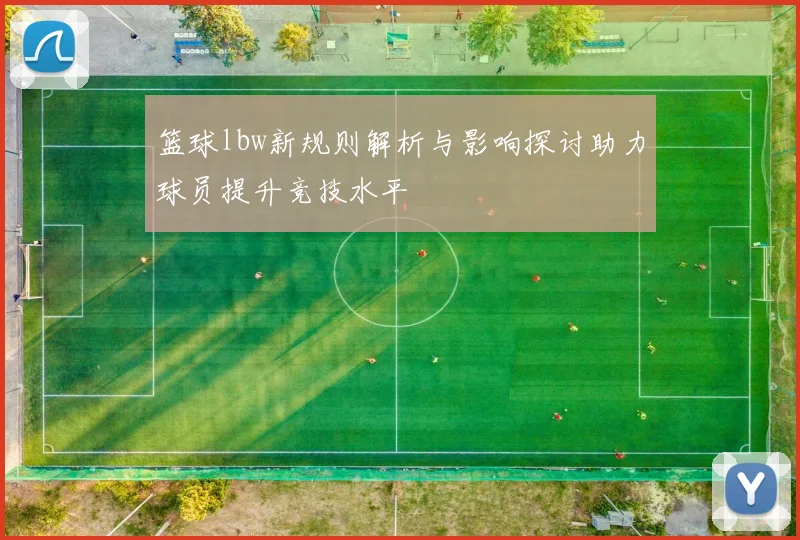 篮球lbw新规则解析与影响探讨助力球员提升竞技水平