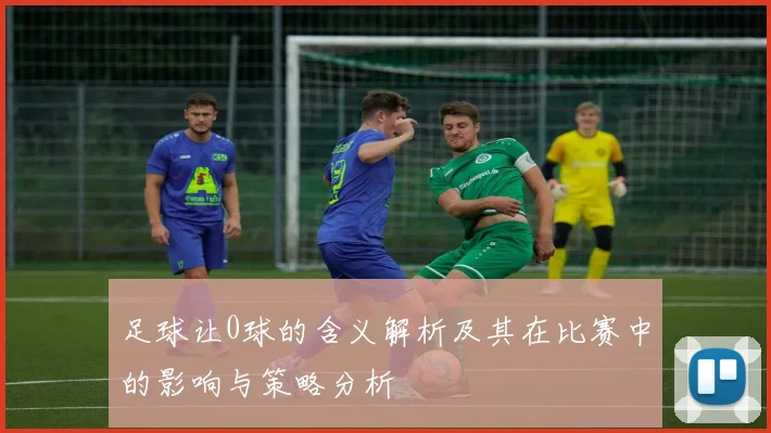 足球让0球的含义解析及其在比赛中的影响与策略分析